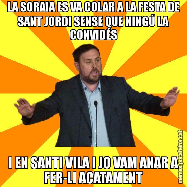 LA SORAIA ES VA COLAR A LA FESTA DE SANT JORDI SENSE QUE NINGÚ LA CONVIDÉS I EN SANTI VILA I JO VAM ANAR A FER-LI ACATAMENT - Oriol Junqueras freeena!