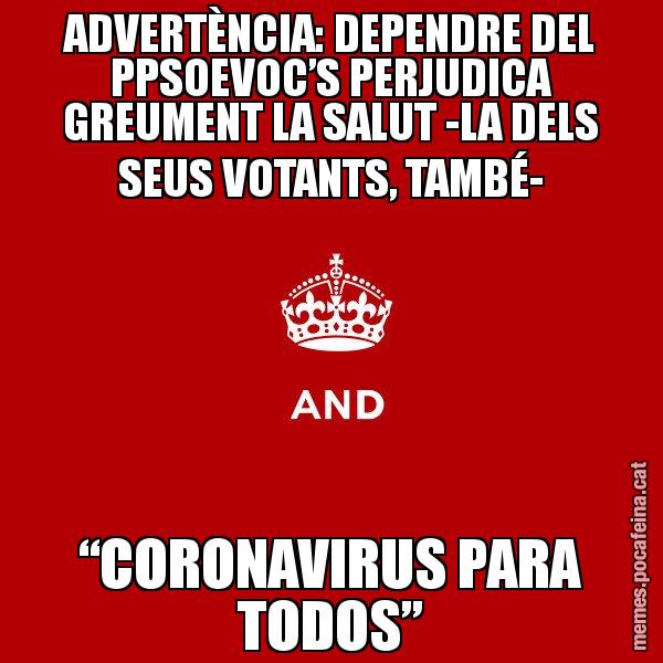 ADVERTÈNCIA: DEPENDRE DEL PPSOEVOC’S PERJUDICA GREUMENT LA SALUT -LA DELS SEUS VOTANTS, TAMBÉ- “CORONAVIRUS PARA TODOS” - Keep