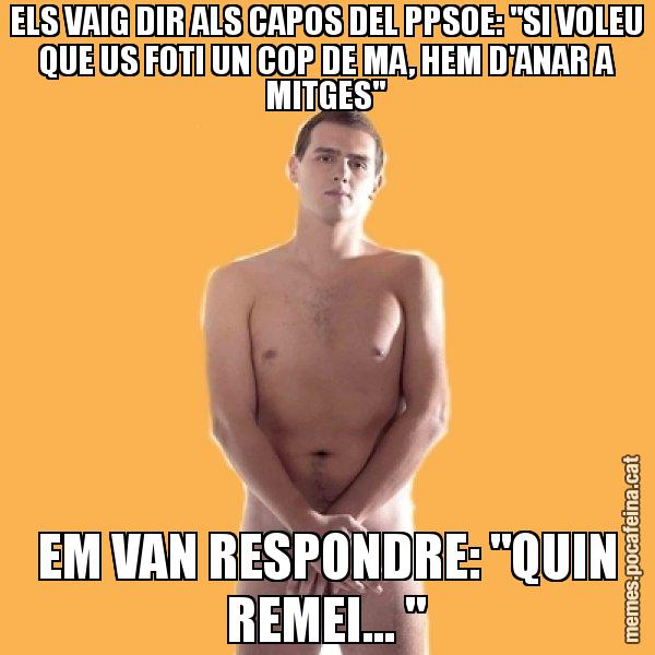 ELS VAIG DIR ALS CAPOS DEL PPSOE: "SI VOLEU QUE US FOTI UN COP DE MA, HEM D'ANAR A MITGES" EM VAN RESPONDRE: "QUIN REMEI... " - Albert Rivera