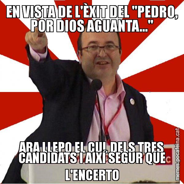 EN VISTA DE L'ÈXIT DEL "PEDRO, POR DIOS AGUANTA..." ARA LLEPO EL CUL DELS TRES CANDIDATS I AIXÍ SEGUR QUE L'ENCERTO - Miquel Iceta