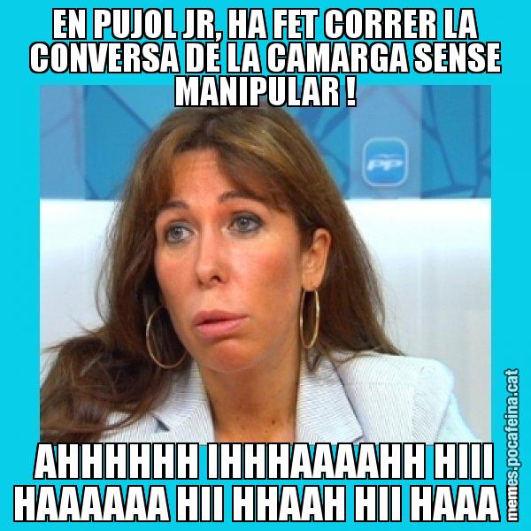 EN PUJOL JR, HA FET CORRER LA CONVERSA DE LA CAMARGA SENSE MANIPULAR ! AHHHHHH IHHHAAAAHH HIII HAAAAAA HII HHAAH HII HAAA ! - Alícia Sánchez Camacho