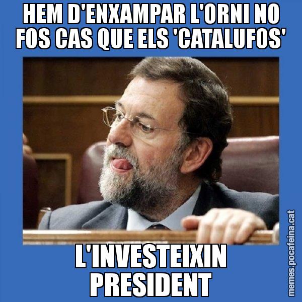 HEM D'ENXAMPAR L'ORNI NO FOS CAS QUE ELS 'CATALUFOS' L'INVESTEIXIN PRESIDENT - Mmmmmariano Rajoy