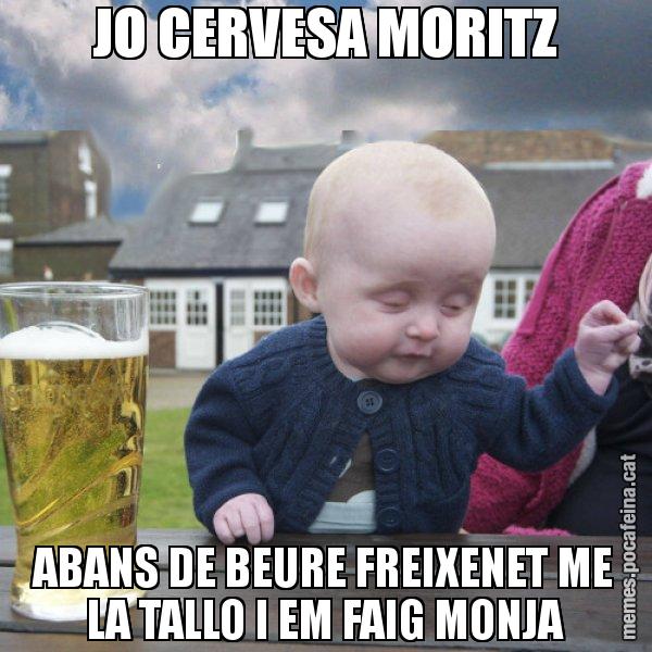 JO CERVESA MORITZ ABANS DE BEURE FREIXENET ME LA TALLO I EM FAIG MONJA - El nen begut