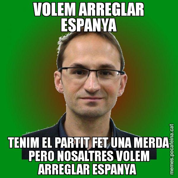 VOLEM ARREGLAR ESPANYA TENIM EL PARTIT FET UNA MERDA PERO NOSALTRES VOLEM ARREGLAR ESPANYA - Joan Herrera