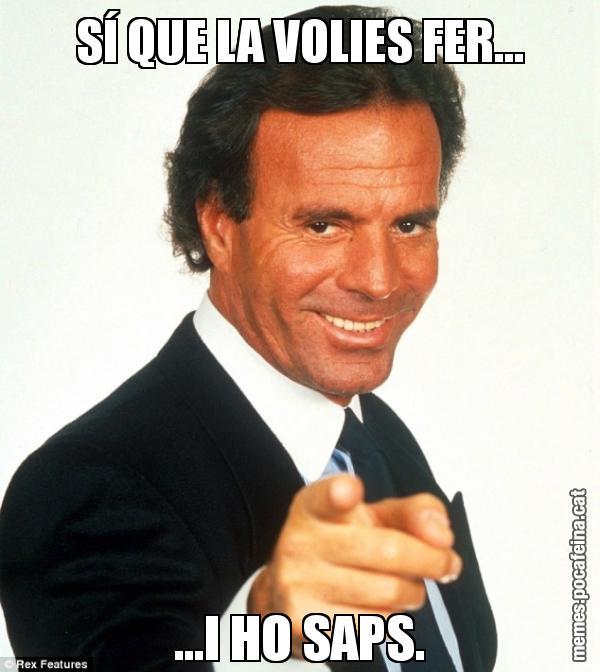 SÍ QUE LA VOLIES FER... ...I HO SAPS.