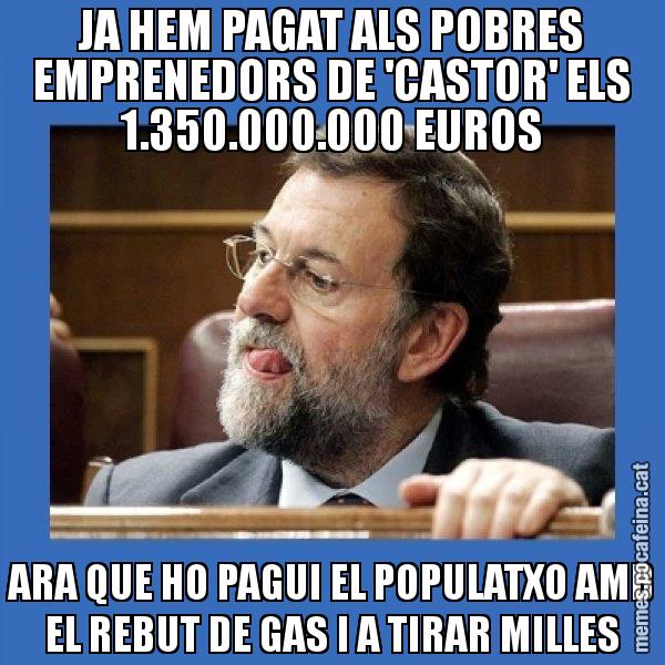 JA HEM PAGAT ALS POBRES EMPRENEDORS DE 'CASTOR' ELS 1.350.000.000 EUROS ARA QUE HO PAGUI EL POPULATXO AMB EL REBUT DE GAS I A TIRAR MILLES - Mmmmmariano Rajoy