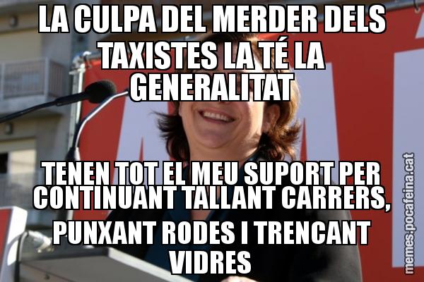 LA CULPA DEL MERDER DELS TAXISTES LA TÉ LA GENERALITAT TENEN TOT EL MEU SUPORT PER CONTINUANT TALLANT CARRERS, PUNXANT RODES I TRENCANT VIDRES