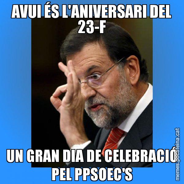 AVUI ÉS L'ANIVERSARI DEL 23-F UN GRAN DIA DE CELEBRACIÓ PEL PPSOEC'S - Rajoy Zero