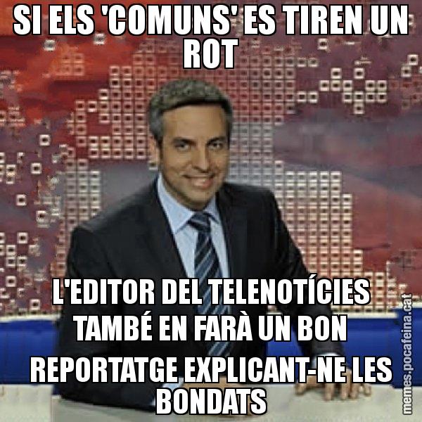 SI ELS 'COMUNS' ES TIREN UN ROT L'EDITOR DEL TELENOTÍCIES TAMBÉ EN FARÀ UN BON REPORTATGE EXPLICANT-NE LES BONDATS - Trollicer