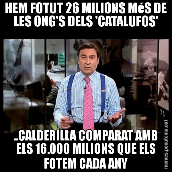 HEM FOTUT 26 MILIONS MéS DE LES ONG'S DELS 'CATALUFOS' ..CALDERILLA COMPARAT AMB ELS 16.000 MILIONS QUE ELS FOTEM CADA ANY - Pedro J