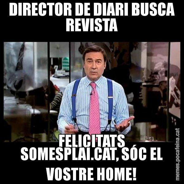 DIRECTOR DE DIARI BUSCA REVISTA FELICITATS SOMESPLAI.CAT, SÓC EL VOSTRE HOME! - Pedro J