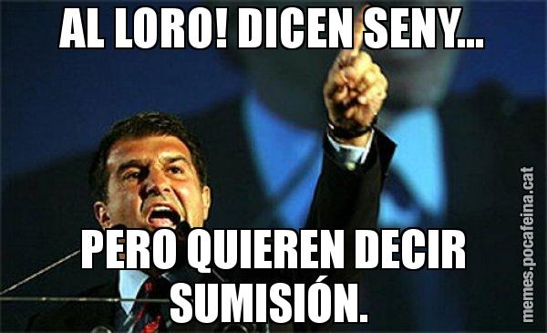 AL LORO! DICEN SENY... PERO QUIEREN DECIR SUMISIÓN. - Laporta al loro!
