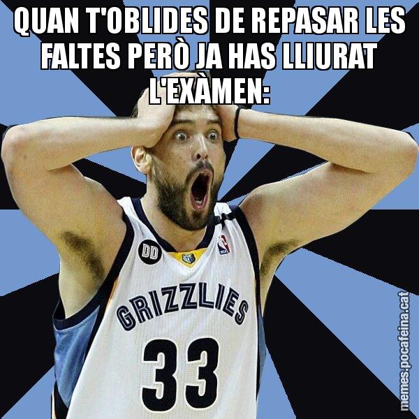 QUAN T'OBLIDES DE REPASAR LES FALTES PERÒ JA HAS LLIURAT L'EXÀMEN: - Marc Gasol