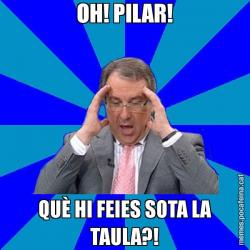 OH! PILAR! QUÈ HI FEIES SOTA LA TAULA?!
