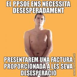 EL PPSOE ENS NECESSITA DESESPERADAMENT PRESENTAREM UNA FACTURA PROPORCIONADA A LES SEVA DESESPERACIÓ