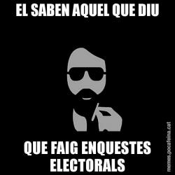 EL SABEN AQUEL QUE DIU QUE FAIG ENQUESTES ELECTORALS
