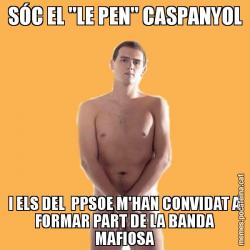 SÓC EL "LE PEN" CASPANYOL I ELS DEL  PPSOE M'HAN CONVIDAT A FORMAR PART DE LA BANDA MAFIOSA