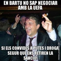 EN BARTU NO SAP NEGOCIAR AMB LA UEFA SI ELS CONVIDES A PUTES I DROGA, SEGUR QUE ENS RETIREN LA SANCIÓ!