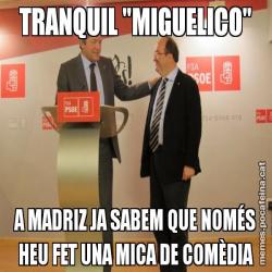 TRANQUIL "MIGUELICO" A MADRIZ JA SABEM QUE NOMÉS HEU FET UNA MICA DE COMÈDIA