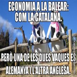 ECONOMIA A LA BALEAR: COM LA CATALANA. PERÒ UNA DE LES DUES VAQUES ÉS ALEMANYA I L'ALTRA ANGLESA.