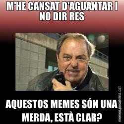 M'HE CANSAT D'AGUANTAR I NO DIR RES AQUESTOS MEMES SÓN UNA MERDA, ESTÀ CLAR?