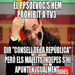 EL PPSOEVOC'S HEM PROHIBIT A TV3  DIR "CONSELL DE LA REPÚBLICA" PERÒ ELS MALEÏTS INDEPES S'HI APUNTEN IGUALMENT