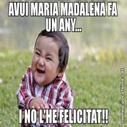 AVUI MARIA MADALENA FA UN ANY... I NO L'HE FELICITAT!!