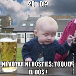 20 - D ? NI VOTAR NI HÒSTIES: TOQUEM EL DOS !