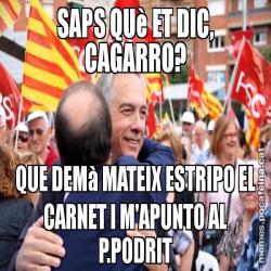 SAPS QUè ET DIC, CAGARRO? QUE DEMà MATEIX ESTRIPO EL CARNET I M'APUNTO AL P.PODRIT