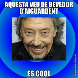 AQUESTA VEU DE BEVEDOR D'AIGUARDENT ES COOL