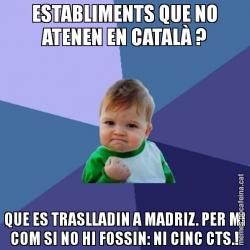 ESTABLIMENTS QUE NO ATENEN EN CATALÀ ? QUE ES TRASLLADIN A MADRIZ. PER MI COM SI NO HI FOSSIN: NI CINC CTS.!