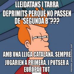 LLEIDATANS I TARRA DEPRIMITS PERQUÈ NO PASSEN DE “SEGUNDA B”??? AMB UNA LLIGA CATALANA, SEMPRE JUGARIEN A PRIMERA. I POTSER A EUROPA I TOT