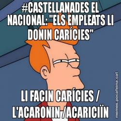 #CASTELLANADES EL NACIONAL: "ELS EMPLEATS LI DONIN CARÍCIES" LI FACIN CARÍCIES / L'ACARONIN /ACARICIÏN