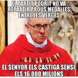 EL PARTIT PODRIT NO VA REPARTIR PROUS MEDALLES ENTRE LES VERGES EL SENYOR ELS CASTIGA SENSE ELS 16.000 MILIONS