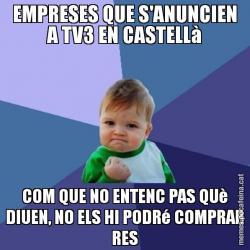 EMPRESES QUE S'ANUNCIEN A TV3 EN CASTELLà COM QUE NO ENTENC PAS QUè DIUEN, NO ELS HI PODRé COMPRAR RES