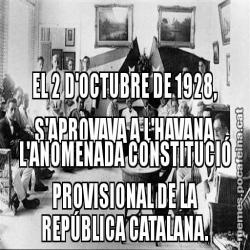 EL 2 D'OCTUBRE DE 1928, S'APROVAVA A L'HAVANA L'ANOMENADA CONSTITUCIÓ PROVISIONAL DE LA REPÚBLICA CATALANA.