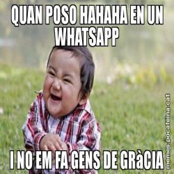 QUAN POSO HAHAHA EN UN WHATSAPP I NO EM FA GENS DE GRàCIA