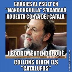 GRÀCIES AL PSC D' EN "MANDONGUILLA" S'ACABARÀ AQUESTA CONYA DEL CATALÀ I PODREM ENTENDRE QUÈ COLLONS DIUEN ELS "CATALUFOS"