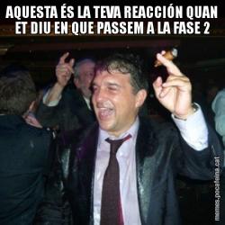 AQUESTA ÉS LA TEVA REACCIÓN QUAN ET DIU EN QUE PASSEM A LA FASE 2