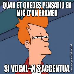 QUAN ET QUEDES PENSATIU EN MIG D'UN EXAMEN SI VOCAL+N S'ACCENTUA