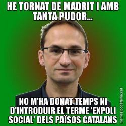 HE TORNAT DE MADRIT I AMB TANTA PUDOR... NO M'HA DONAT TEMPS NI D'INTRODUIR EL TERME 'EXPOLI SOCIAL' DELS PAÏSOS CATALANS