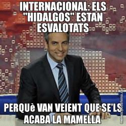 INTERNACIONAL: ELS "HIDALGOS" ESTAN ESVALOTATS PERQUè VAN VEIENT QUE SE'LS ACABA LA MAMELLA