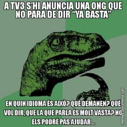 A TV3 S’HI ANUNCIA UNA ONG QUE NO PARA DE DIR “YA BASTA” EN QUIN IDIOMA ÉS AIXÒ? QUÈ DEMANEN? QUÈ VOL DIR, QUE LA QUE PARLA ÉS MOLT VASTA? NO ELS PODRÉ PAS AJUDAR...