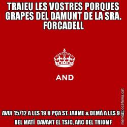 TRAIEU LES VOSTRES PORQUES GRAPES DEL DAMUNT DE LA SRA. FORCADELL AVUI 15/12 A LES 19 H PÇA ST. JAUME & DEMÀ A LES 9 H DEL MATÍ  DAVANT EL TSJC, ARC DEL TRIOMF