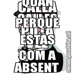 CALLA D'UNA PUTA VEZ M'AGRADA QUAN CALLES PERQUÈ ESTÀS COM A ABSENT