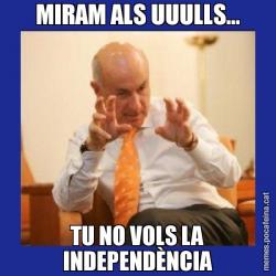 MIRAM ALS UUULLS... TU NO VOLS LA INDEPENDÈNCIA