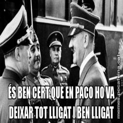ÉS BEN CERT QUE EN PACO HO VA DEIXAR TOT LLIGAT I BEN LLIGAT