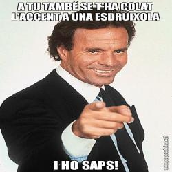 A TU TAMBÉ SE T'HA COLAT L'ACCENT A UNA ESDRÚIXOLA I HO SAPS!