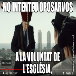NO INTENTEU OPOSARVOS A LA VOLUNTAT DE L'ESGLÈSIA,