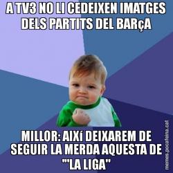 A TV3 NO LI CEDEIXEN IMATGES DELS PARTITS DEL BARçA MILLOR: AIXí DEIXAREM DE SEGUIR LA MERDA AQUESTA DE '"LA LIGA"